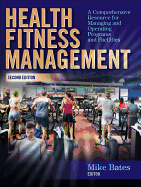Health Fitness Management: A Comprehensive Resource for Managing and Operating Programs and Facilities