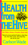 Health from the Hive: Honey, Bee Pollen, Bee Propolis, Royal Jelly - Wade, Carlson