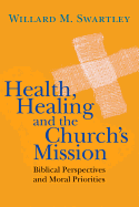 Health, Healing and the Church's Mission: Biblical Perspectives and Moral Priorities