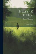 Health & Holiness: A Study of the Relations Between Brother Ass, the Body, and his Rider, the Soul