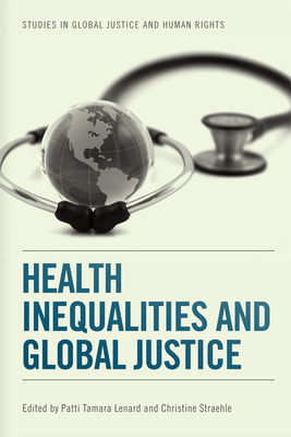 Health Inequalities and Global Justice - Tamara Lenard, Patti (Editor), and Straehle, Christine (Editor)