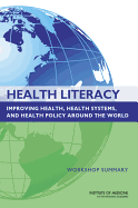 Health Literacy: Improving Health, Health Systems, and Health Policy Around the World: Workshop Summary
