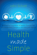 Health Made Simple: Building the Foundation of Health Through Easy and Sustainable Changes in Nutrition and Lifestyle