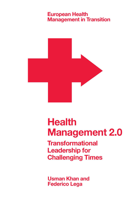 Health Management 2.0: Transformational Leadership for Challenging Times - Khan, Usman, and Lega, Federico