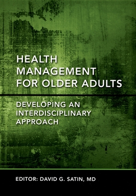 Health Management for Older Adults: Developing an Interdisciplinary Approach - Satin MD, David G