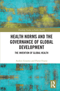Health Norms and the Governance of Global Development: The Invention of Global Health