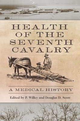 Health of the Seventh Cavalry: A Medical History - Willey, P (Editor), and Scott, Douglas D (Editor)