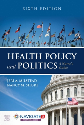 Health Policy and Politics: A Nurse's Guide: A Nurse's Guide - Milstead, Jeri A, and Short, Nancy M