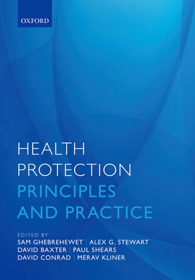 Health Protection: Principles and practice - Ghebrehewet, Samuel (Editor), and Stewart, Alex G. (Editor), and Baxter, David (Editor)