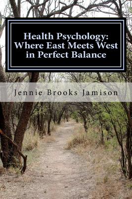 Health Psychology: Where East Meets West in Perfect Balance - Jamison M Ed, Jennie Brooks