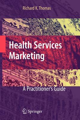 Health Services Marketing: A Practitioner's Guide - Thomas, Richard K