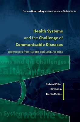 Health Systems and the Challenge of Communicable Diseases: Experiences from Europe and Latin America - Coker, Richard, and Atun, Rifat