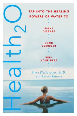 Health20: Tap Into the Healing Powers of Water to Fight Disease, Look Younger, and Feel Your Best - Fleckenstein, Alexa, and Weisman, Roanne