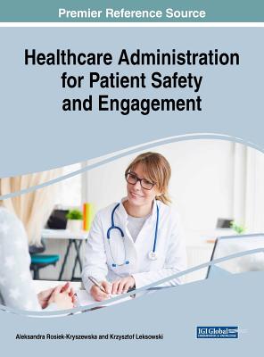 Healthcare Administration for Patient Safety and Engagement - Rosiek-Kryszewska, Aleksandra (Editor), and Leksowski, Krzysztof (Editor)