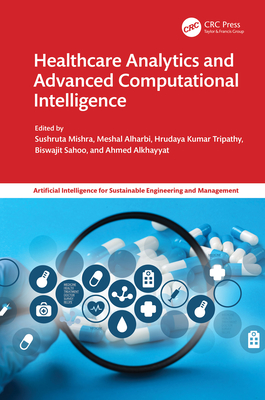 Healthcare Analytics and Advanced Computational Intelligence - Mishra, Sushruta (Editor), and Alharbi, Meshal (Editor), and Tripathy, Hrudaya Kumar (Editor)