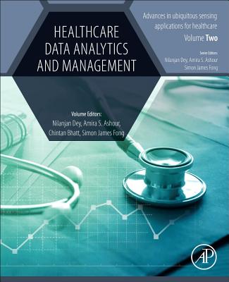 Healthcare Data Analytics and Management - Dey, Nilanjan (Editor), and Ashour, Amira S. (Editor), and James Fong, Simon, PhD (Editor)