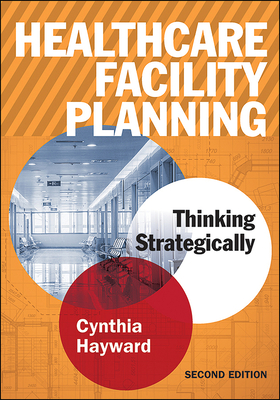 Healthcare Facility Planning: Thinking Strategically, Second Edition - Hayward, Cynthia