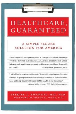 Healthcare, Guaranteed: A Simple, Secure Solution for America - Emanuel, Ezekiel J, and Fuchs, Victor R (Introduction by)