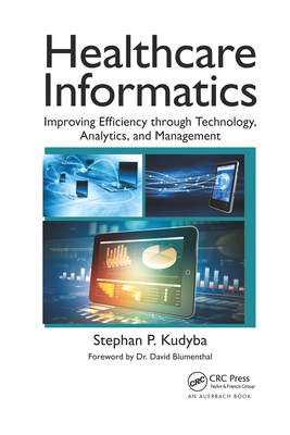 Healthcare Informatics: Improving Efficiency Through Technology, Analytics, and Management - Kudyba, Stephan P