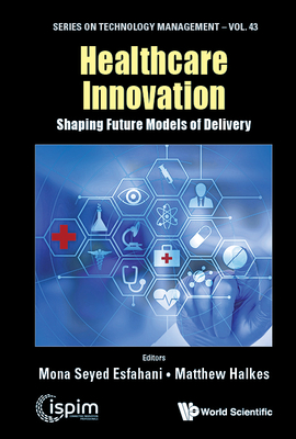 Healthcare Innovation: Shaping Future Models of Delivery - Seyed Esfahani, Mona (Editor), and Halkes, Matthew (Editor)