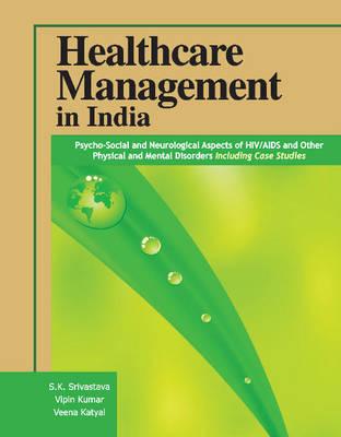 Healthcare Management in India: Psycho-Social and Neurological Aspects of Hiv/AIDS and Other Physical and Mental Disorders, Including Case Studies - Srivastava, S K, Dr. (Editor), and Kumar, Vipin (Editor), and Katyal, Veena (Editor)