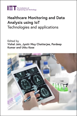 Healthcare Monitoring and Data Analysis using IoT: Technologies and applications - Jain, Vishal (Editor), and Chatterjee, Jyotir Moy (Editor), and Kumar, Pardeep (Editor)