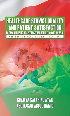 Healthcare Service Quality and Patient Satisfaction in Omani Public Hospitals Throughout Covid-19 Era: An Empirical Investigation - Al Atar, Ghaliya Salah, and Hamid, Abu Bakar Abdul