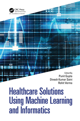 Healthcare Solutions Using Machine Learning and Informatics - Gupta, Punit (Editor), and Kumar Saini, Dinesh (Editor), and Verma, Rohit (Editor)