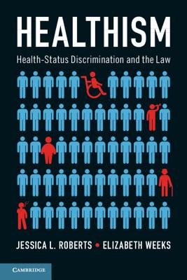 Healthism: Health-Status Discrimination and the Law - Roberts, Jessica L, and Weeks, Elizabeth