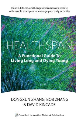 Healthspan: A Functional Guide to Living Long and Dying Young - Zhang, Dongxun, and Zhang, Bob, and Kincade, David