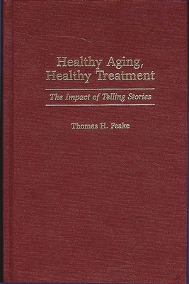 Healthy Aging, Healthy Treatment: The Impact of Telling Stories - Peake, Thomas H, and Peake, Tom H