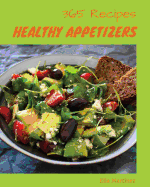 Healthy Appetizers 365: Enjoy 365 Days with Amazing Healthy Appetizer Recipes in Your Own Healthy Appetizer Cookbook! [gluten Free Appetizers Cookbook, Vegan Appetizer Cookbook] [book 1]