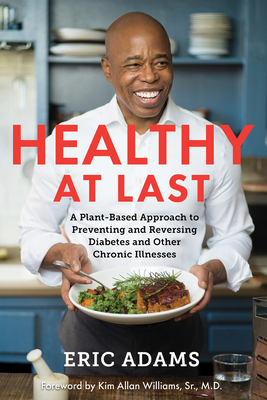 Healthy at Last: A Plant-Based Approach to Preventing and Reversing Diabetes and Other Chronic Illnesses - Adams, Eric, and Williams Sr M D, Kim Allan (Foreword by)