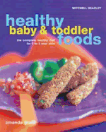 Healthy Baby and Toddler Foods: The Complete Healthy Diet for 0 to 3 Year Olds
