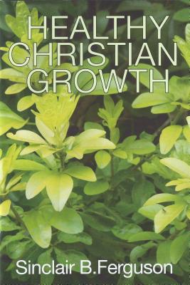 Healthy Christian Growth - Ferguson, Sinclair B