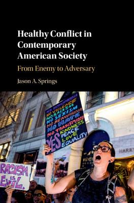 Healthy Conflict in Contemporary American Society: From Enemy to Adversary - Springs, Jason A