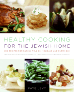 Healthy Cooking for the Jewish Home: 200 Recipes for Eating Well on Holidays and Every Day - Levy, Faye