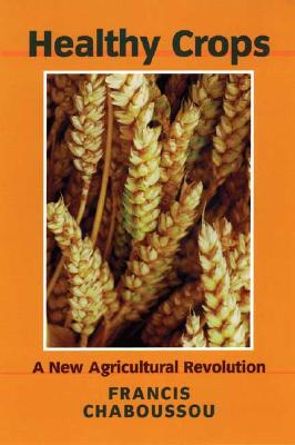 Healthy Crops: A New Agricultural Revolution - Chaboussou, Francis