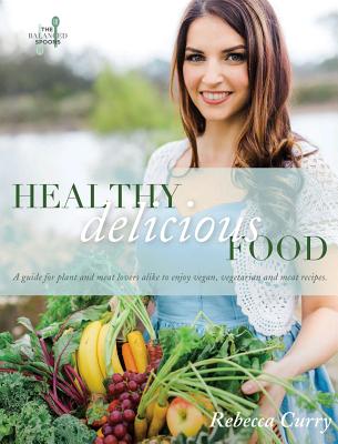 Healthy Delicious Food: A guide for plant- and meat-lovers alike to enjoy vegan, vegetarian and meat recipes - Curry, Rebecca