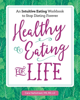 Healthy Eating for Life: An Intuitive Eating Workbook to Stop Dieting Forever - Harbstreet, Cara