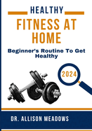 Healthy Fitness at Home 2024: Beginner's Routine to Get Healthy
