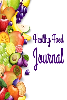 Healthy Food Journal: Whole Food Diet Journal and Food Log - 100 lined Pages - 6x9 - Food Journals, Ultimate
