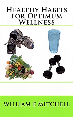 Healthy Habits for Optimum Wellness - Mitchell, William E