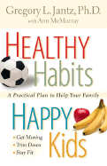 Healthy Habits, Happy Kids: A Practical Plan to Help Your Family Get Moving, Trim Down, Stay Fit