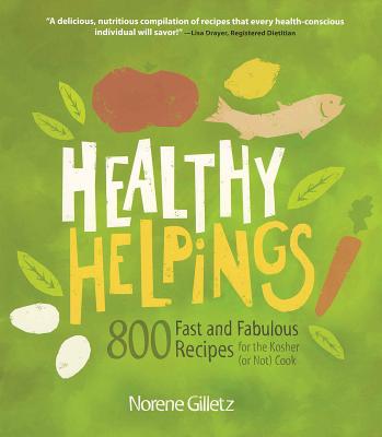 Healthy Helpings: 800 Fast and Fabulous Recipes for the Kosher (or Not) Cook - Gilletz, Norene
