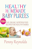 Healthy Homemade Baby Purees: Easy, Organic, Nutritious Food Recipes for Healthy Babies