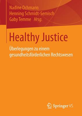 Healthy Justice: Uberlegungen Zu Einem Gesundheitsforderlichen Rechtswesen - Ochmann, Nadine (Editor), and Schmidt-Semisch, Henning (Editor), and Temme, Gaby (Editor)