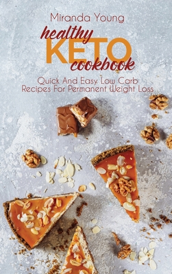 Healthy Keto Cookbook: Quick And Easy Low Carb Recipes For Permanent Weight Loss - Young, Miranda