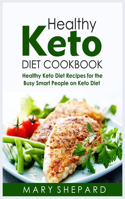 Healthy Keto Diet Cookbook: Healthy Keto Diet Recipes For The Busy Smart People On Keto Diet. Save money with amazing recipes, Lose weight and reset metabolism. - Shepard, Mary