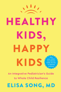 Healthy Kids, Happy Kids: An Integrative Pediatrician's Guide to Whole Child Resilience